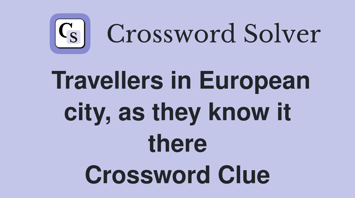 Travellers in European city, as they know it there Crossword Clue