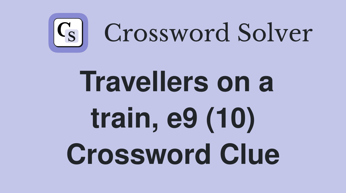 Travellers on a train, e9 (10) Crossword Clue