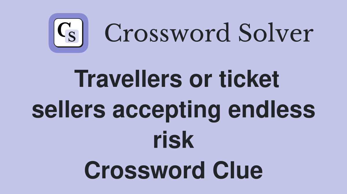 Travellers or ticket sellers accepting endless risk Crossword Clue