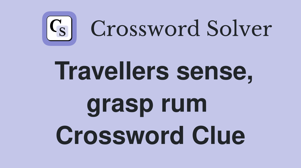 Travellers sense, grasp rum  Crossword Clue