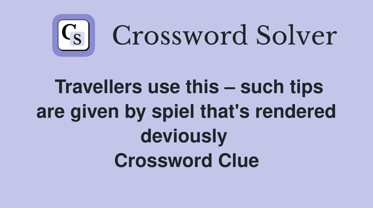 Travellers use this – such tips are given by spiel that's rendered deviously  Crossword Clue