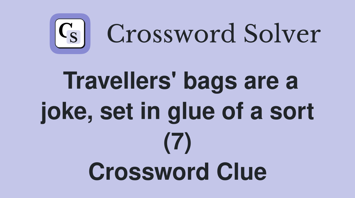 Travellers' bags are a joke, set in glue of a sort (7) Crossword Clue