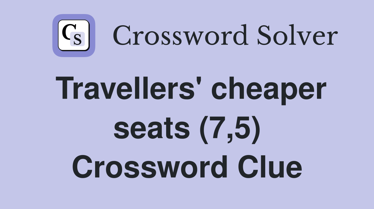Travellers' cheaper seats (7,5) Crossword Clue