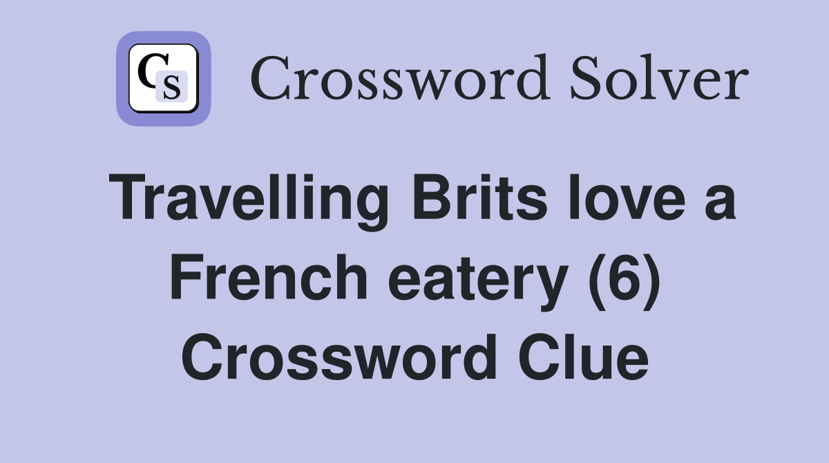 Travelling Brits love a French eatery (6) Crossword Clue