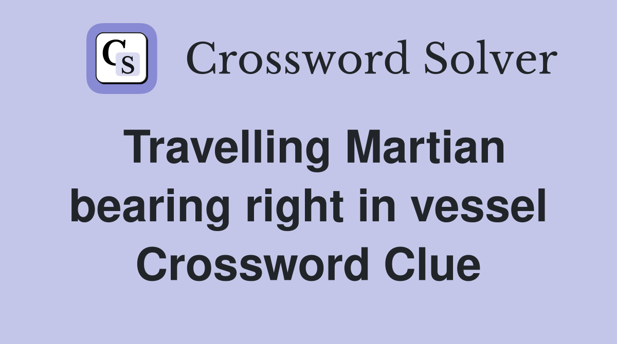 Travelling Martian bearing right in vessel Crossword Clue