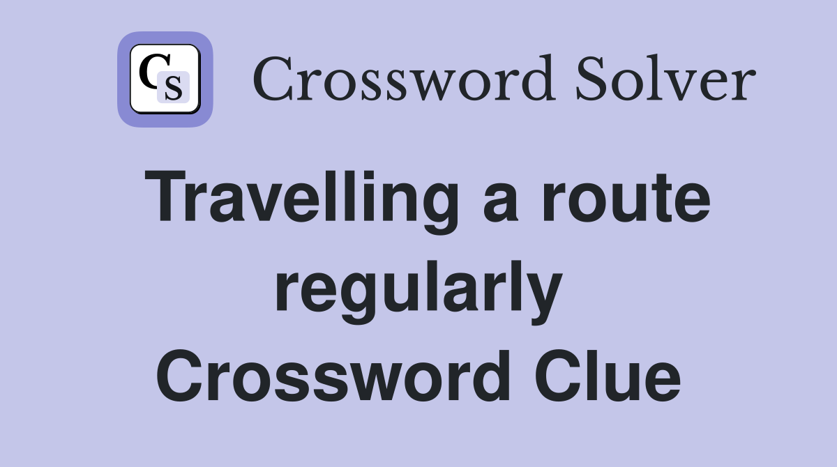 Travelling a route regularly Crossword Clue