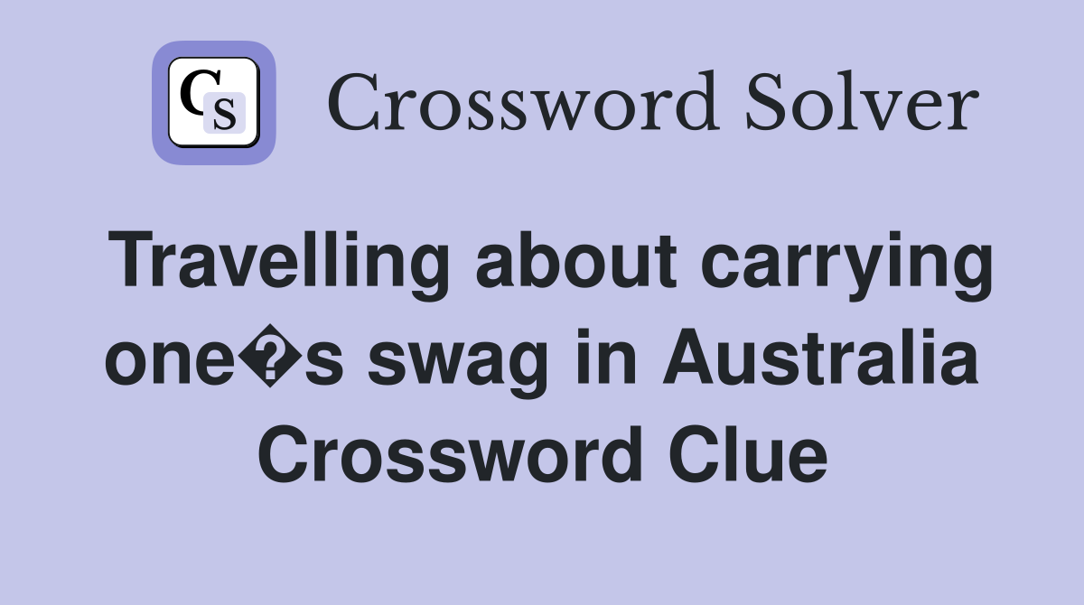 Travelling about carrying one�s swag in Australia Crossword Clue