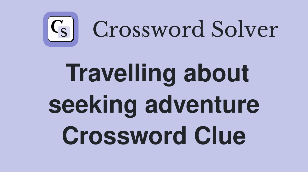 Travelling about seeking adventure Crossword Clue