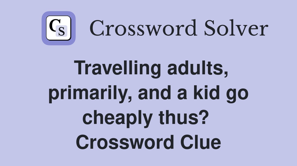 Travelling adults, primarily, and a kid go cheaply thus?  Crossword Clue
