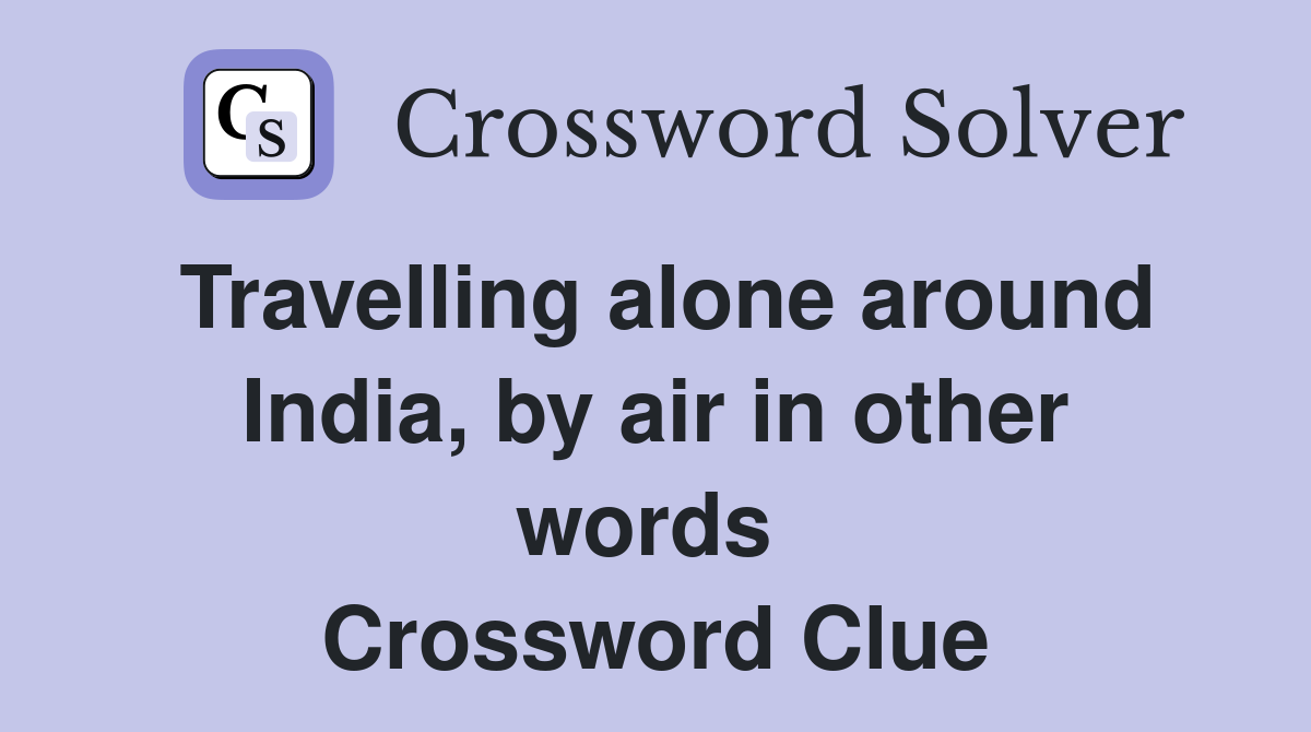 Travelling alone around India, by air in other words  Crossword Clue