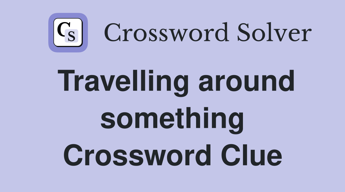 Travelling around something Crossword Clue