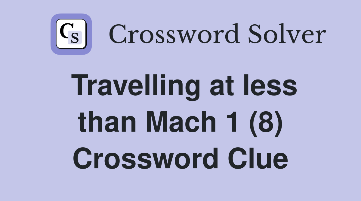 Travelling at less than Mach 1 (8) Crossword Clue