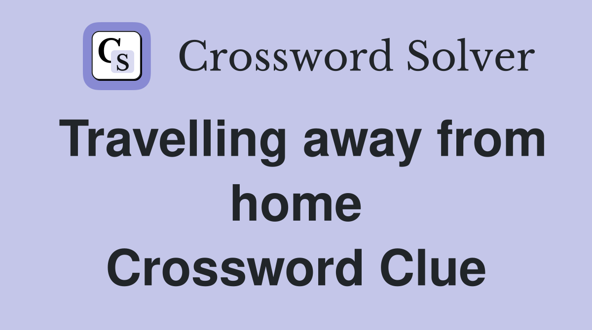 Travelling away from home Crossword Clue