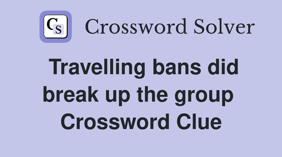 Travelling bans did break up the group  Crossword Clue