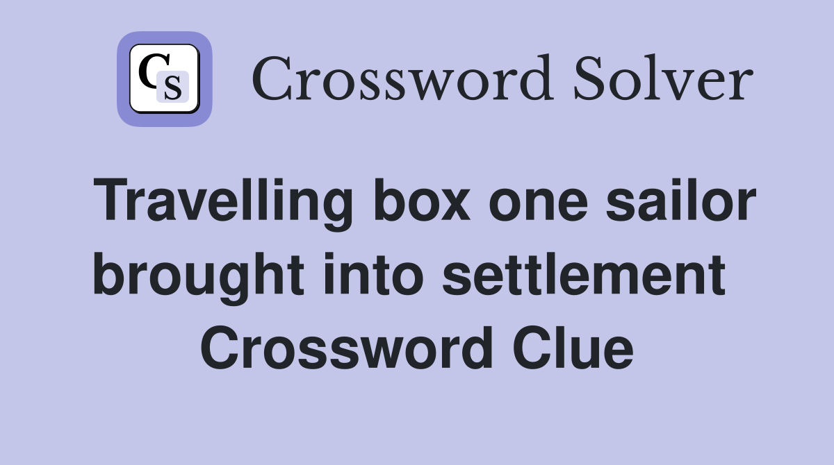 Travelling box one sailor brought into settlement  Crossword Clue