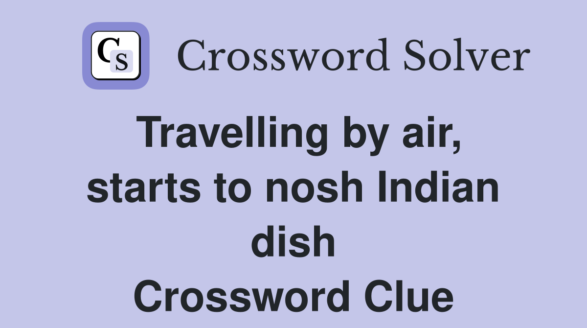 Travelling by air, starts to nosh Indian dish Crossword Clue