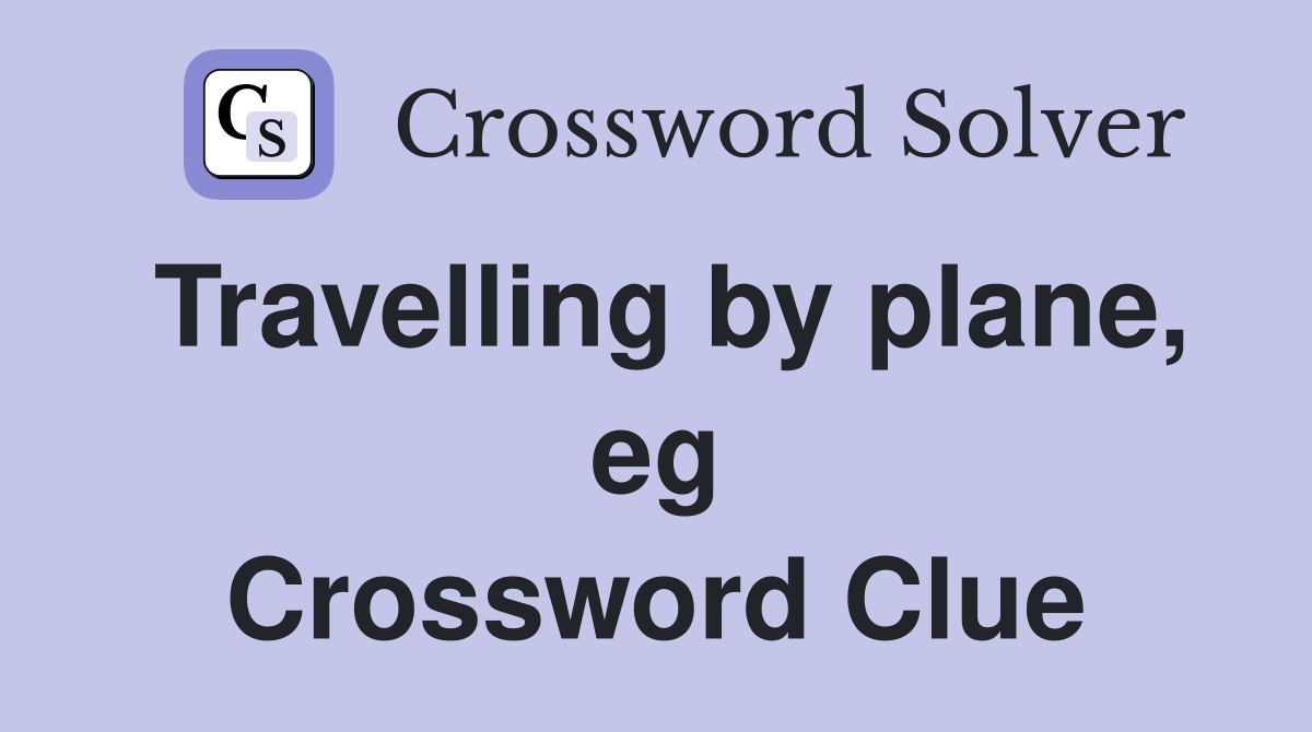 Travelling by plane, eg Crossword Clue