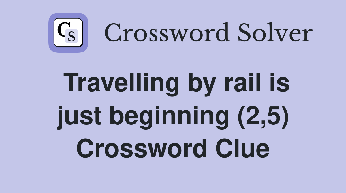 Travelling by rail is just beginning (2,5) Crossword Clue
