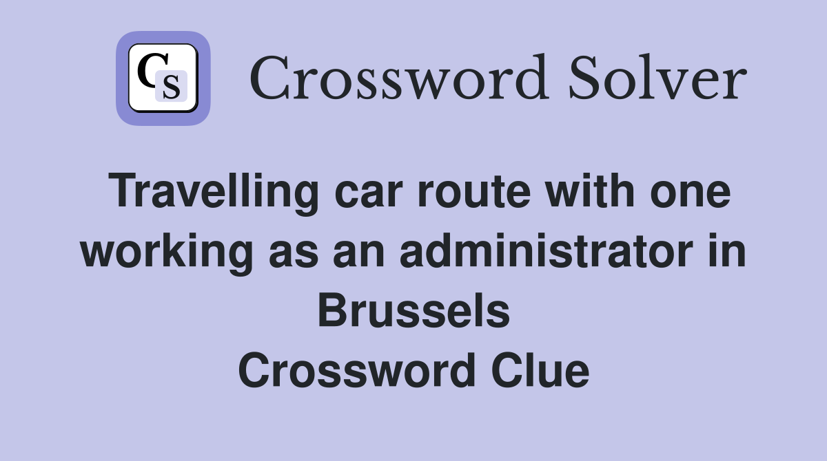 Travelling car route with one working as an administrator in Brussels Crossword Clue