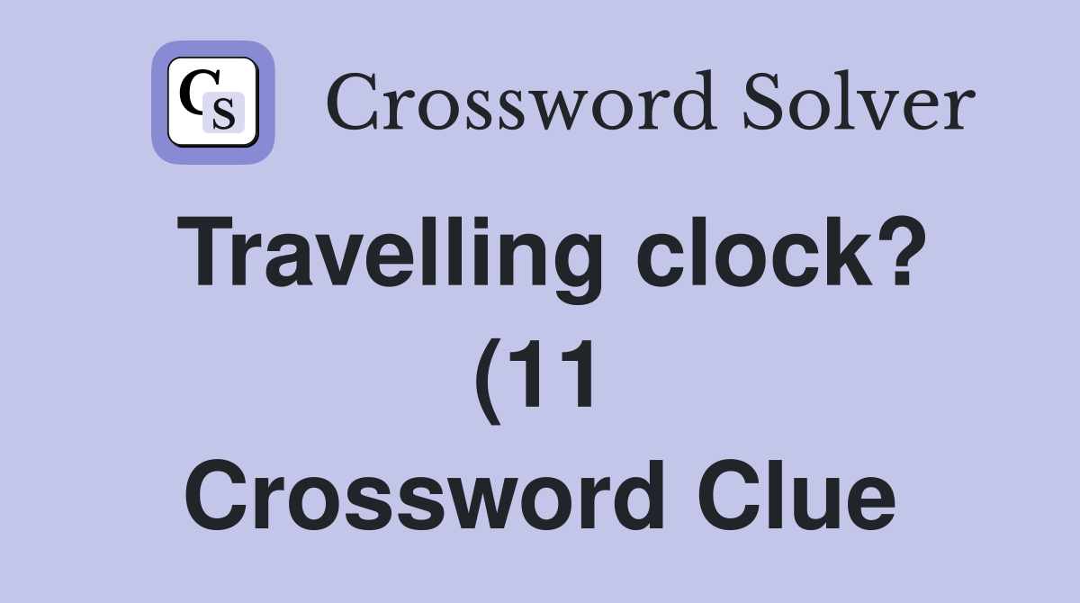 Travelling clock? (11) Crossword Clue Answers Crossword Solver Travelling clock? (11) Crossword Clue Answers Crossword Solver
