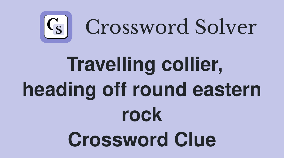 Travelling collier, heading off round eastern rock Crossword Clue