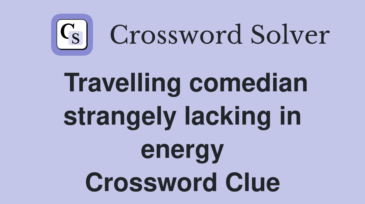 Travelling comedian strangely lacking in energy Crossword Clue