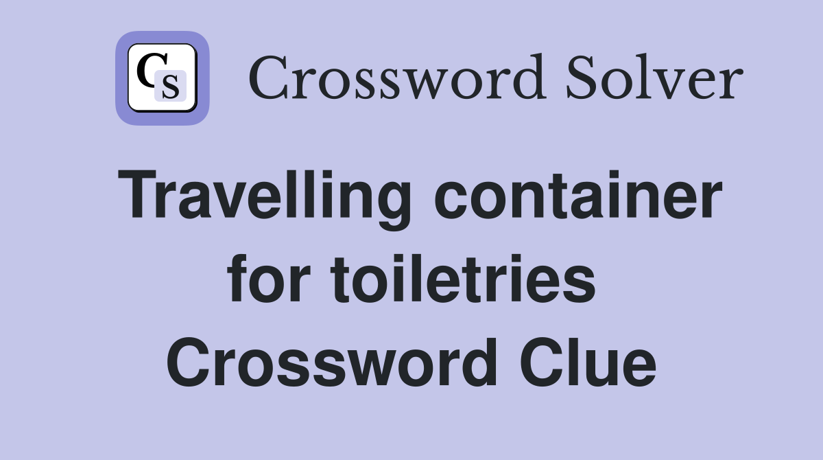 Travelling container for toiletries Crossword Clue