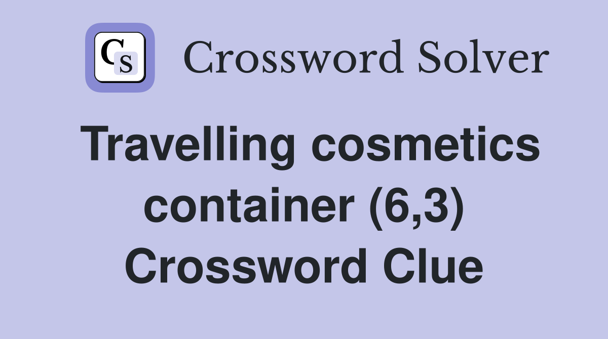 Travelling cosmetics container (6,3) Crossword Clue