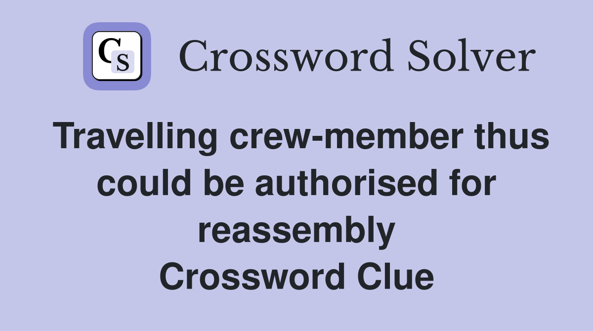 Travelling crew-member thus could be authorised for reassembly Crossword Clue