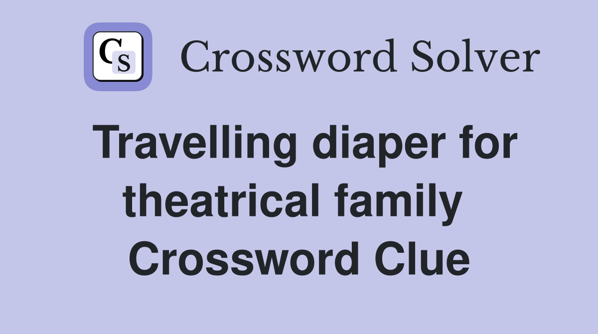 Travelling diaper for theatrical family  Crossword Clue