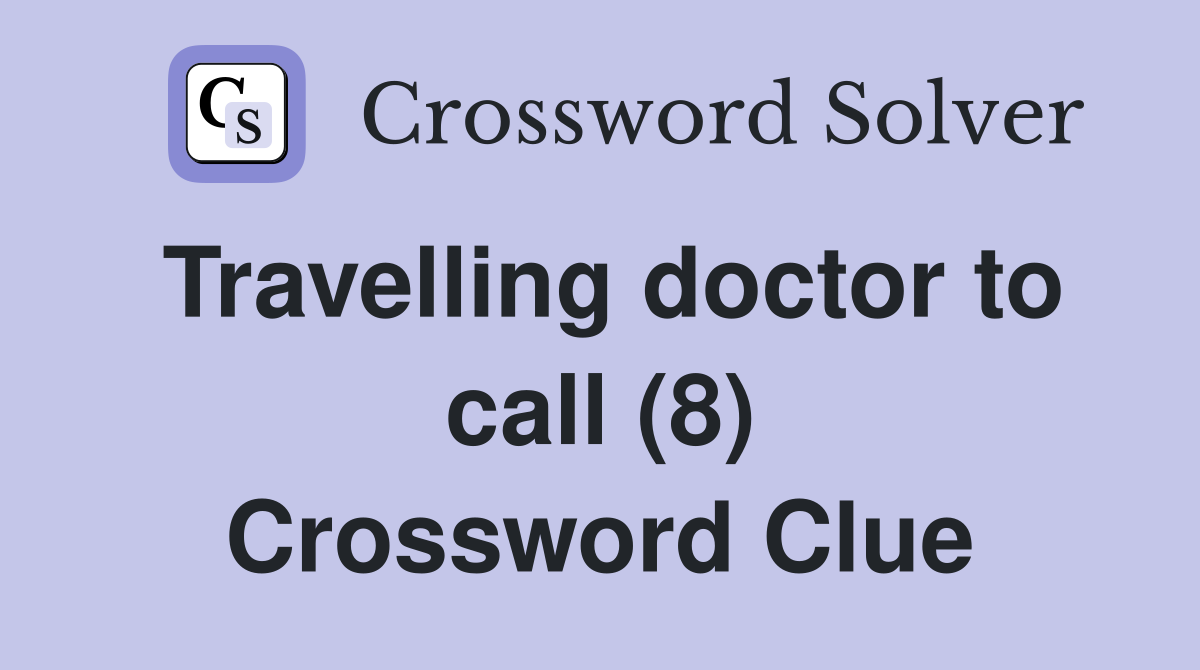 Travelling doctor to call (8) Crossword Clue