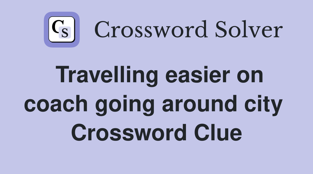 Travelling easier on coach going around city  Crossword Clue