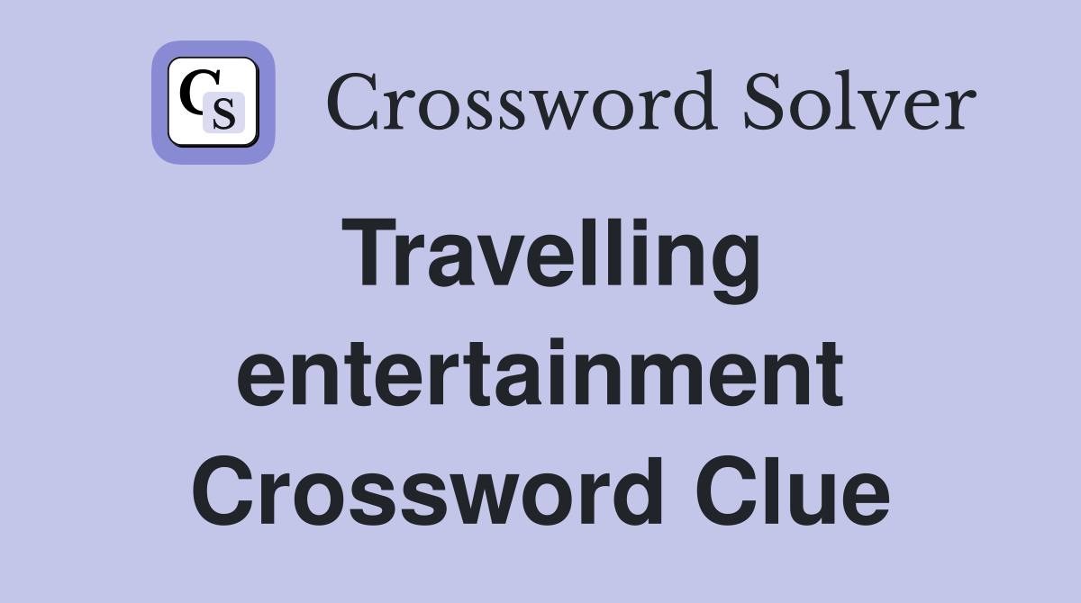 Travelling entertainment Crossword Clue