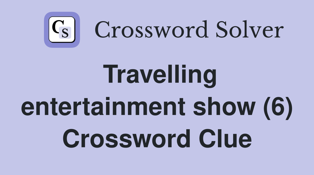 Travelling entertainment show (6) Crossword Clue