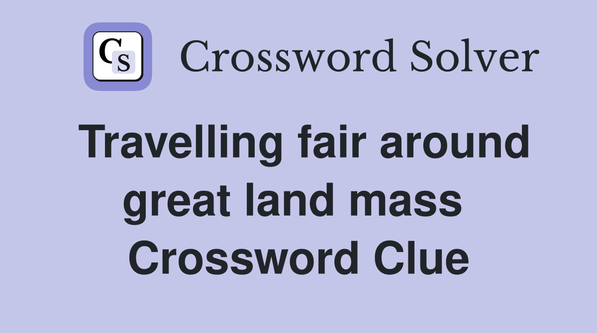 Travelling fair around great land mass  Crossword Clue