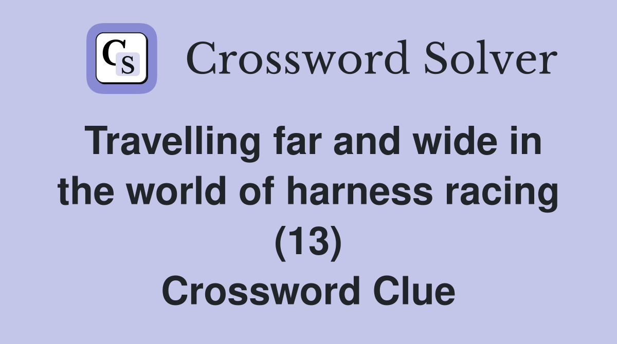 Travelling far and wide in the world of harness racing (13) Crossword Clue