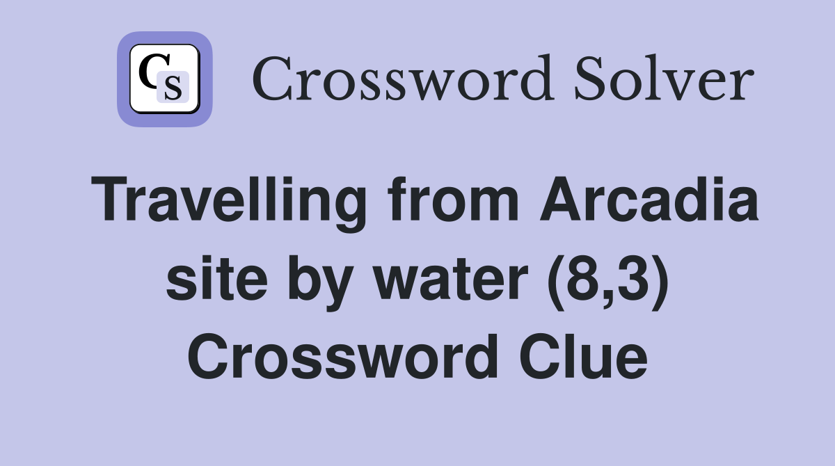 Travelling from Arcadia site by water (8,3) Crossword Clue