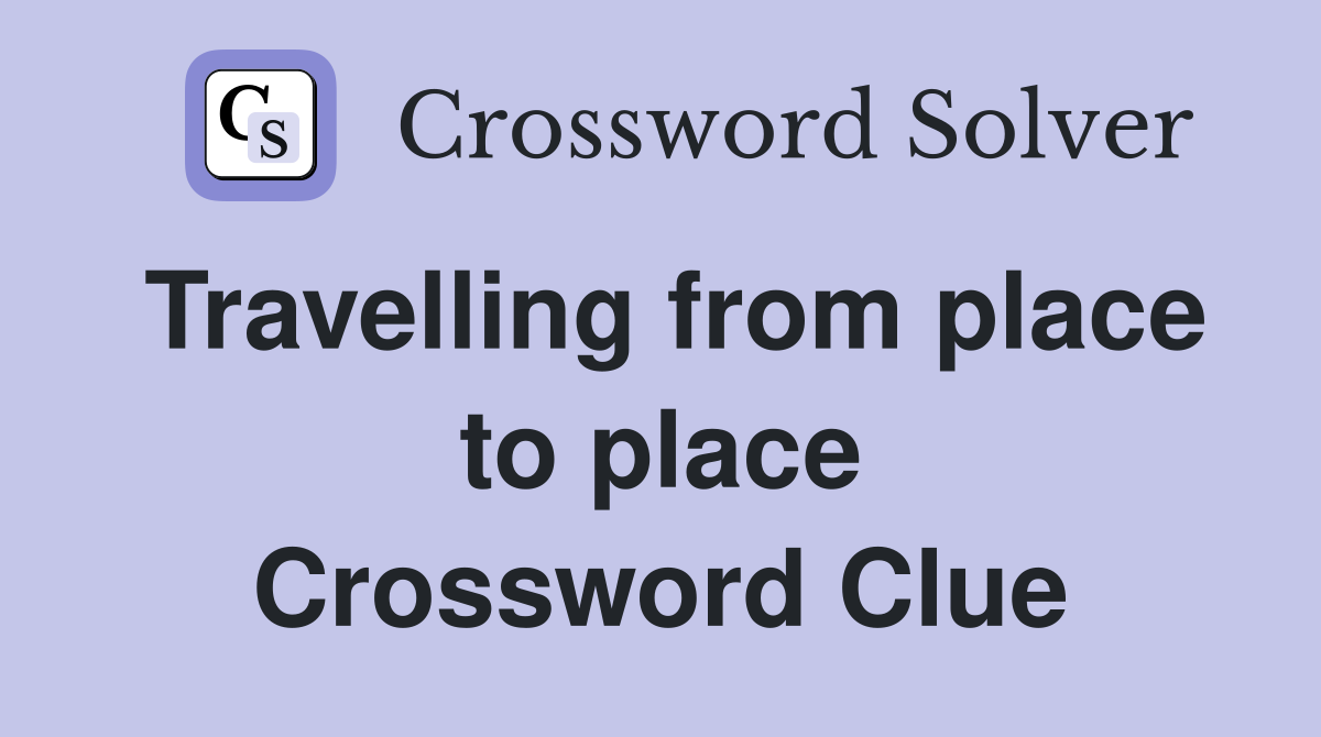 Travelling from place to place Crossword Clue