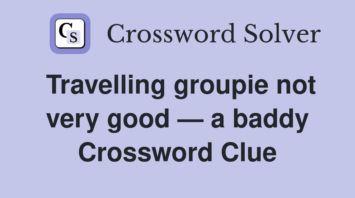 Travelling groupie not very good — a baddy Crossword Clue