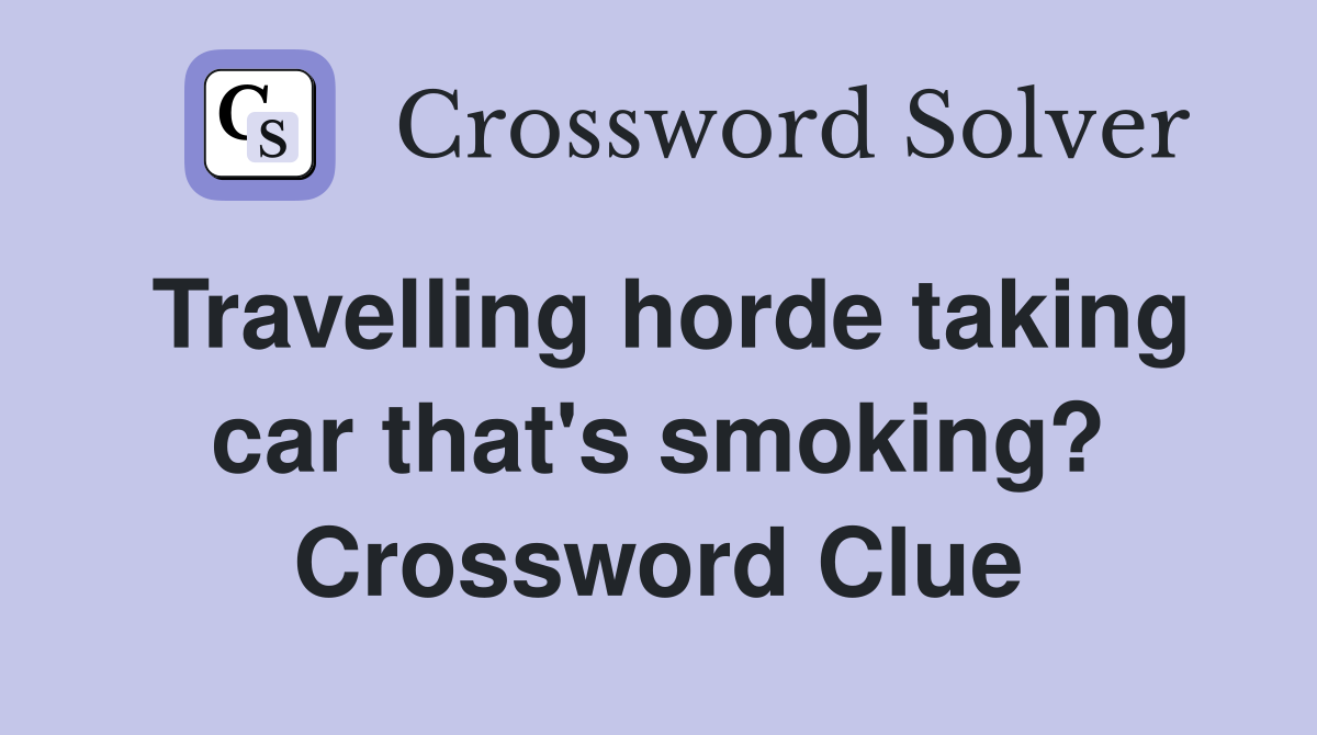 Travelling horde taking car that's smoking? Crossword Clue