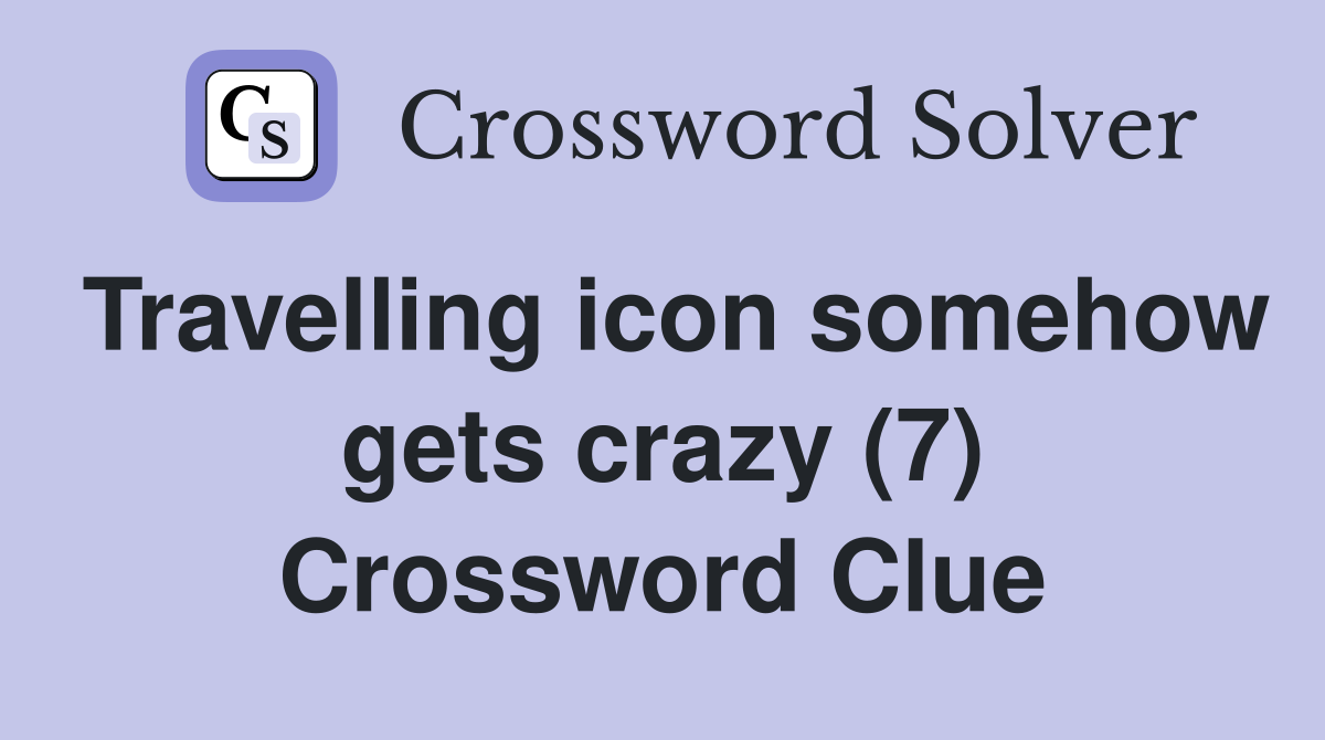 Travelling icon somehow gets crazy (7) Crossword Clue