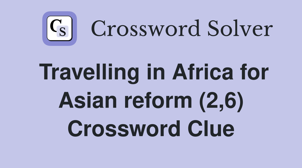 Travelling in Africa for Asian reform (2,6) Crossword Clue