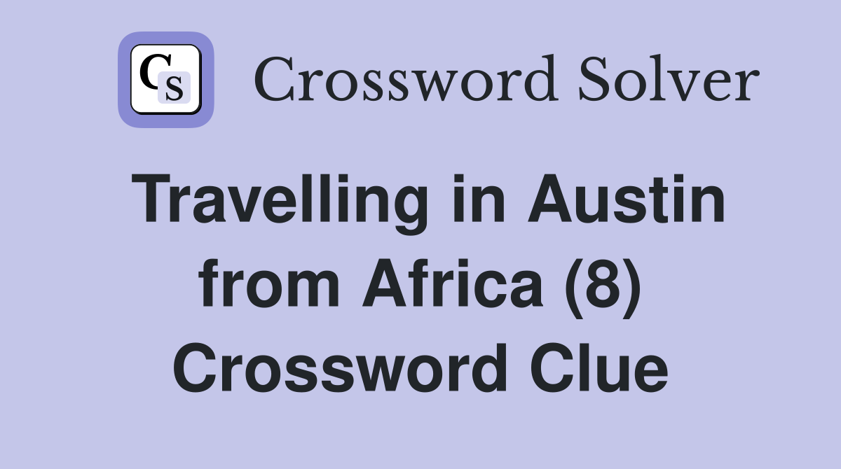 Travelling in Austin from Africa (8) Crossword Clue