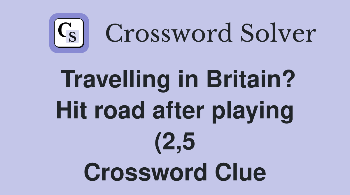 Travelling in Britain? Hit road after playing (2 5) Crossword Clue Travelling in Britain? Hit road after playing (2 5) Crossword Clue