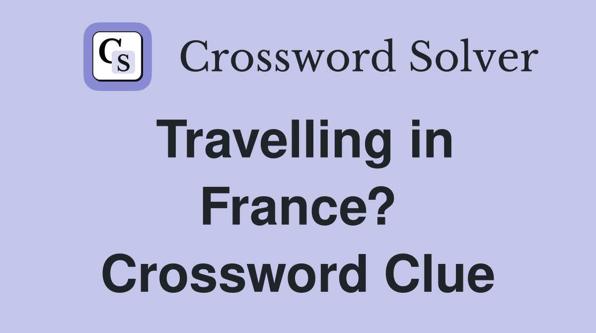 Travelling in France? Crossword Clue