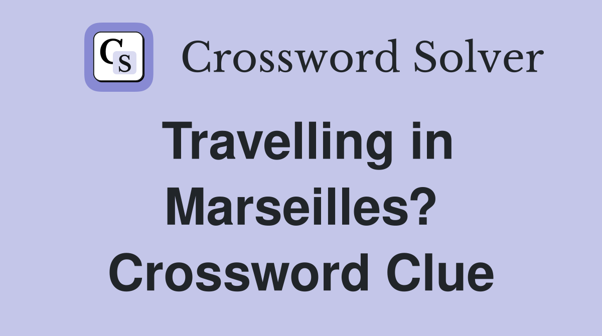 Travelling in Marseilles? Crossword Clue