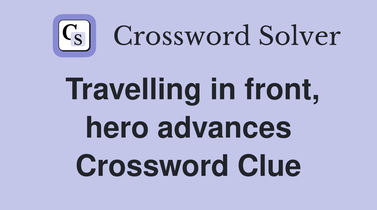 Travelling in front, hero advances Crossword Clue