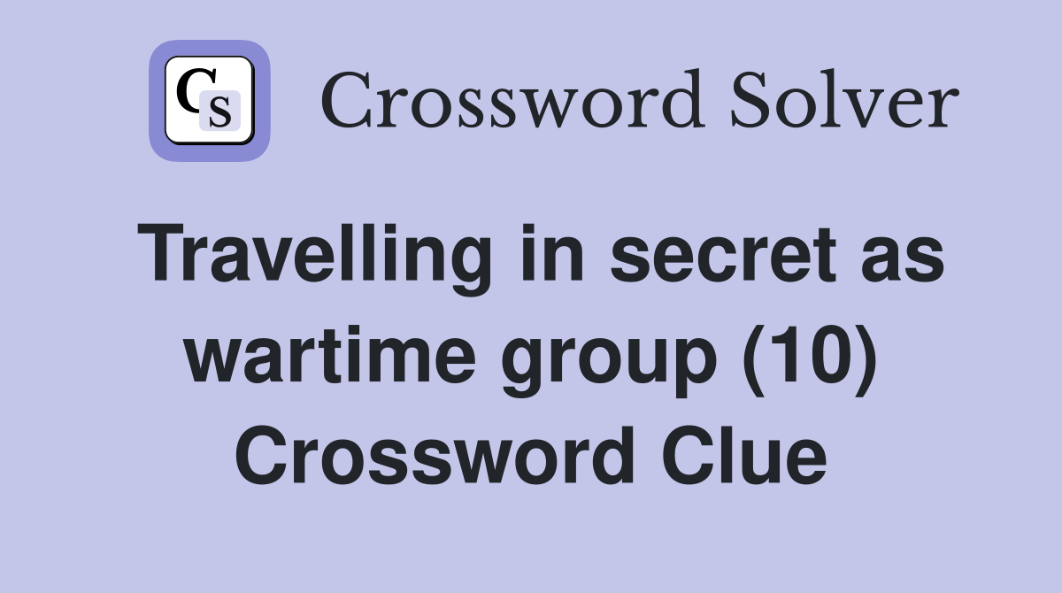 Travelling in secret as wartime group (10) Crossword Clue