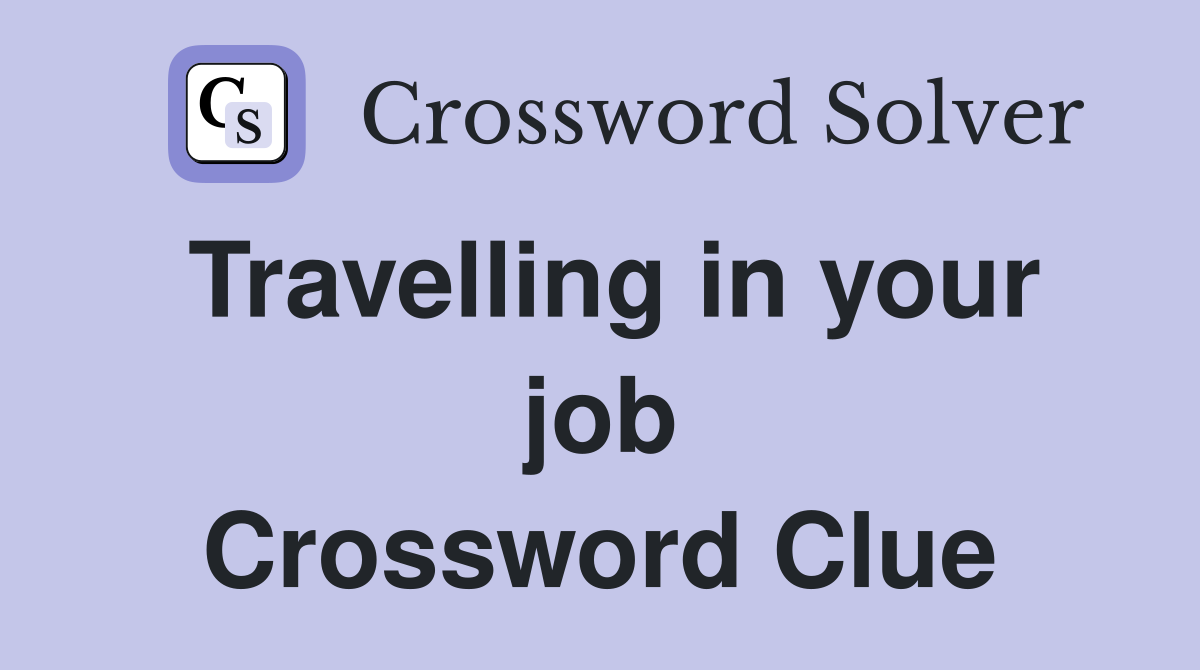 Travelling in your job Crossword Clue