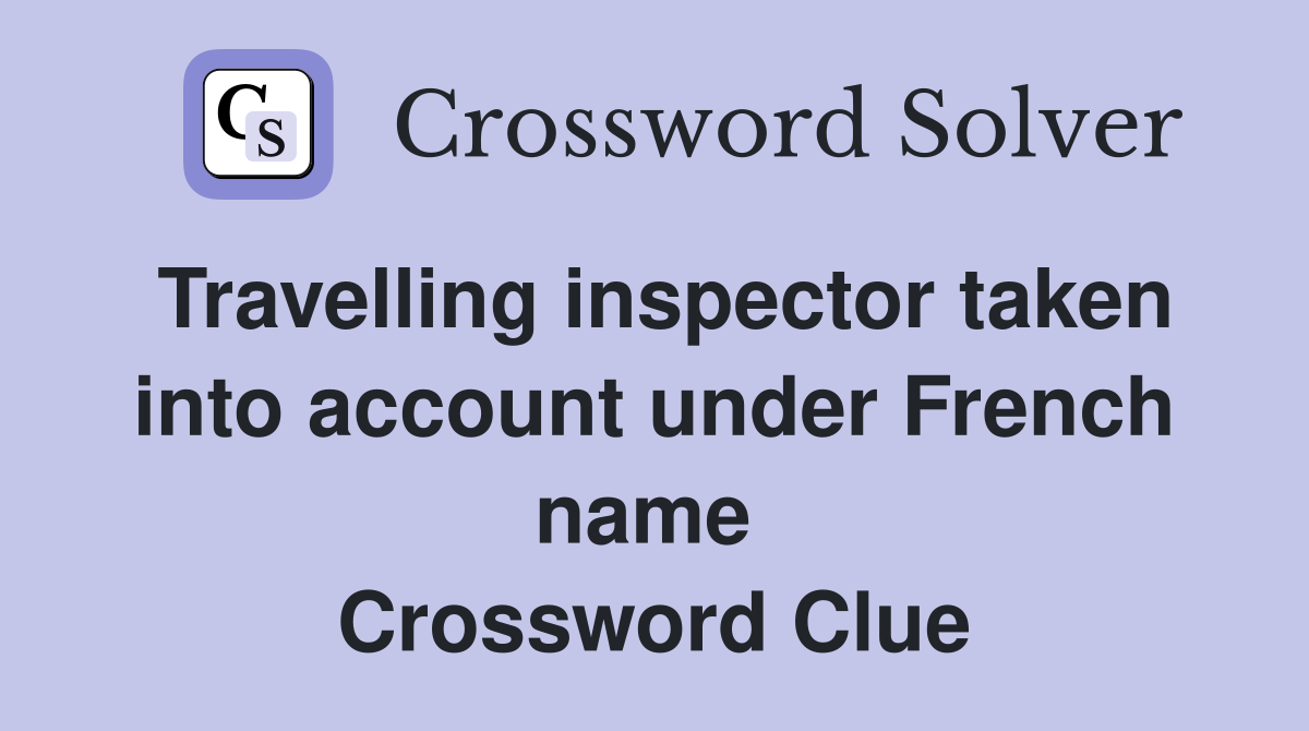 Travelling inspector taken into account under French name  Crossword Clue